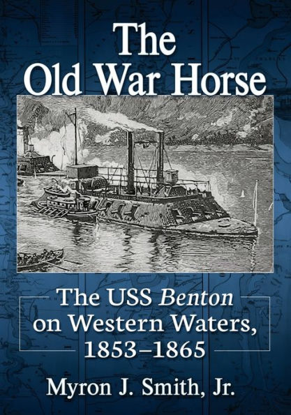 The Old War Horse: USS Benton on Western Waters, 1853-1865