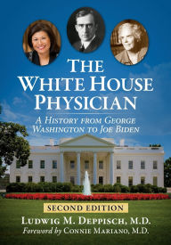 The White House Physician: A History from George Washington to Joe Biden, 2d ed.
