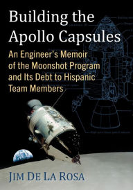 Free audio books downloads mp3 Building the Apollo Capsules: An Engineer's Memoir of the Moonshot Program and Its Debt to Hispanic Team Members