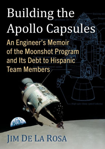 Building the Apollo Capsules: An Engineer's Memoir of Moonshot Program and Its Debt to Hispanic Team Members