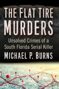 Free english books to download The Flat Tire Murders: Unsolved Crimes of a South Florida Serial Killer in English FB2 9781476687308