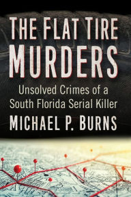 Google books download forum The Flat Tire Murders: Unsolved Crimes of a South Florida Serial Killer PDF DJVU