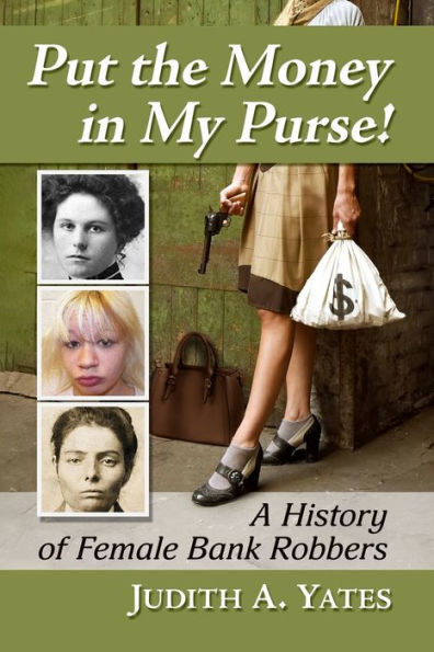Put the Money My Purse!: A History of Female Bank Robbers