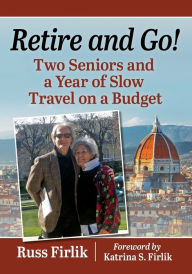 Title: Retire and Go!: Two Seniors and a Year of Slow Travel on a Budget, Author: Russ Firlik