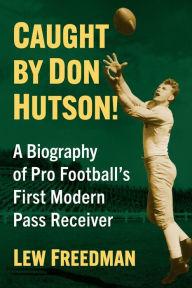 Title: Caught by Don Hutson!: A Biography of Pro Football's First Modern Receiver, Author: Lew Freedman