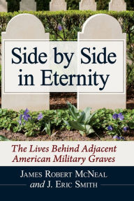 Free downloadable books for pc Side by Side in Eternity: The Lives Behind Adjacent American Military Graves 9781476687926