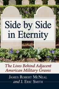 Free downloads of e book Side by Side in Eternity: The Lives Behind Adjacent American Military Graves