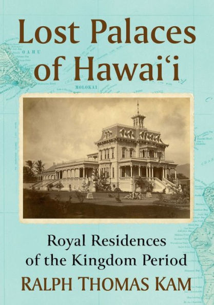 Lost Palaces of Hawai'i: Royal Residences the Kingdom Period