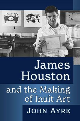 James Houston and the Making of Inuit Art