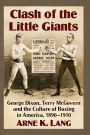 Clash of the Little Giants: George Dixon, Terry McGovern and the Culture of Boxing in America, 1890-1910