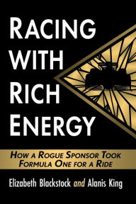 Title: Racing with Rich Energy: How a Rogue Sponsor Took Formula One for a Ride, Author: Elizabeth Blackstock