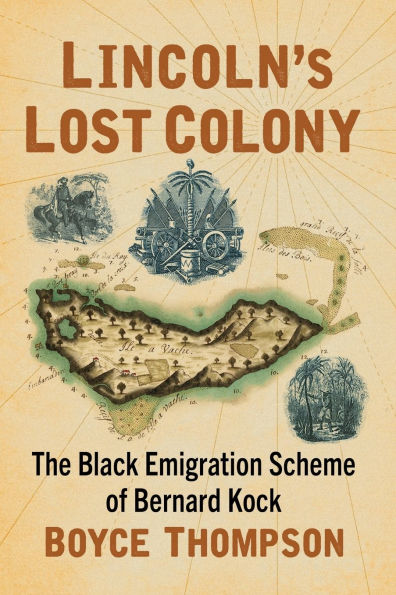 Lincoln's Lost Colony: The Black Emigration Scheme of Bernard Kock