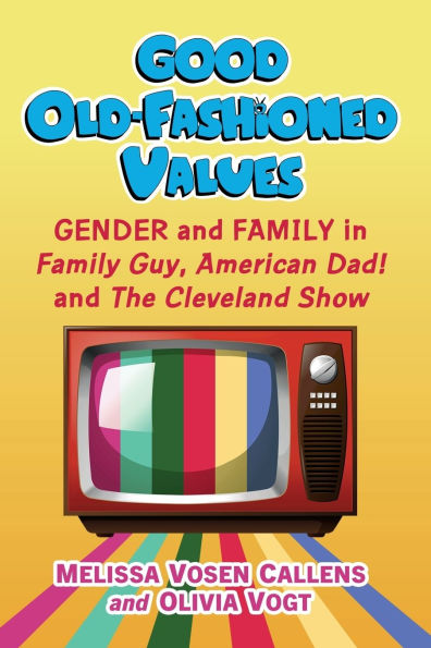 Good Old-Fashioned Values: Gender and Family Guy, American Dad! The Cleveland Show