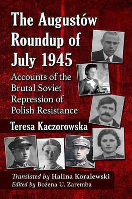 the Augustow Roundup of July 1945: Accounts Brutal Soviet Repression Polish Resistance