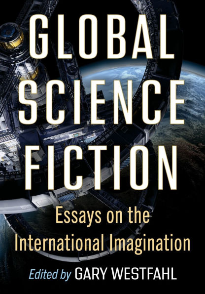 Global Science Fiction: Essays on the International Imagination