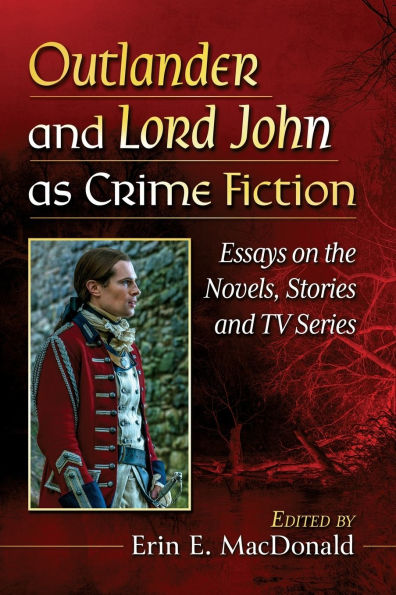Outlander and Lord John as Crime Fiction: Essays on the Novels, Stories TV Series
