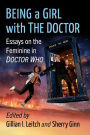 Being a Girl with The Doctor: Essays on the Feminine in Doctor Who