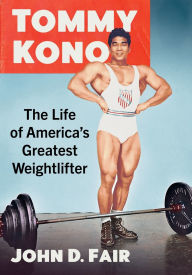 Title: Tommy Kono: The Life of America's Greatest Weightlifter, Author: John D. Fair