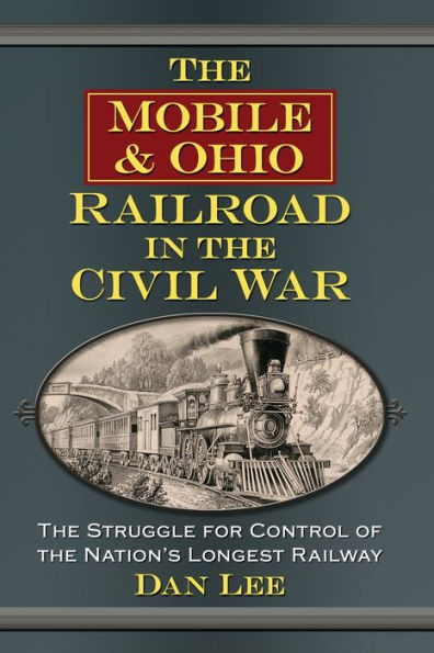 the Mobile & Ohio Railroad Civil War: Struggle for Control of Nation's Longest Railway