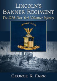 Lincoln's Banner Regiment: The 107th New York Volunteer Infantry