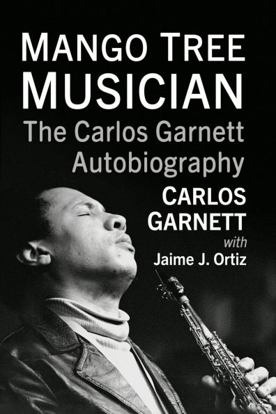 Mango Tree Musician: The Carlos Garnett Autobiography