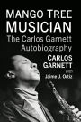Mango Tree Musician: The Carlos Garnett Autobiography