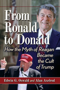 Title: From Ronald to Donald: How the Myth of Reagan Became the Cult of Trump, Author: Edwin G. Oswald