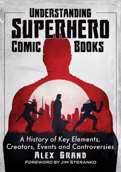 Understanding Superhero Comic Books: A History of Key Elements, Creators, Events and Controversies