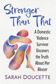 Amazon kindle books free downloads uk Stronger Than That: A Domestic Violence Survivor Uncovers the Truth About Her Abuser (English literature)