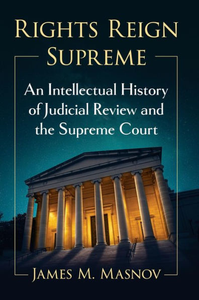 Rights Reign Supreme: An Intellectual History of Judicial Review and the Supreme Court