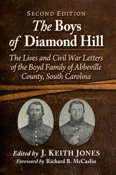 the Boys of Diamond Hill: Lives and Civil War Letters Boyd Family Abbeville County, South Carolina, 2d ed.