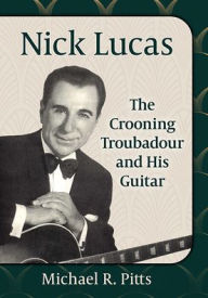 Bestsellers books download Nick Lucas: The Crooning Troubadour and His Guitar