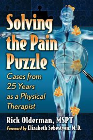 Title: Solving the Pain Puzzle: Cases from 25 Years as a Physical Therapist, Author: Rick Olderman MSPT