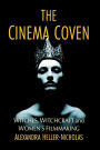 The Cinema Coven: Witches, Witchcraft and Women's Filmmaking
