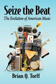 Title: Seize the Beat: The Evolution of American Music, Author: Brian Q. Torff