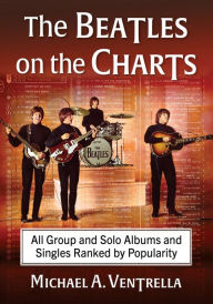 Free electronic pdf books download The Beatles on the Charts: All Group and Solo Albums and Singles Ranked by Popularity 9781476690797 PDB by Michael A. Ventrella, Michael A. Ventrella
