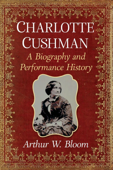 Charlotte Cushman: A Biography and Performance History
