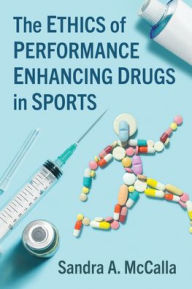 Title: The Ethics of Performance Enhancing Drugs in Sports, Author: Sandra A. McCalla