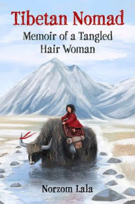 Tibetan Nomad: Memoir of a Tangled Hair Woman