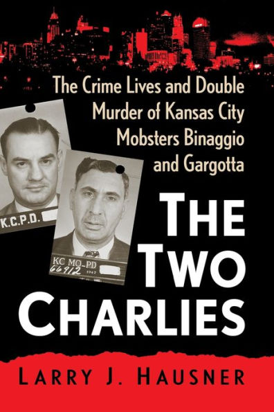The Two Charlies: Crime Lives and Double Murder of Kansas City Mobsters Binaggio Gargotta
