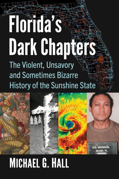 Florida's Dark Chapters: the Violent, Unsavory and Sometimes Bizarre History of Sunshine State