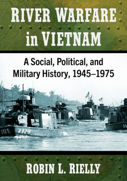 River Warfare Vietnam: A Social, Political, and Military History, 1945-1975