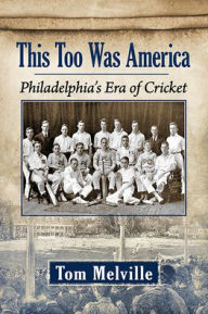 Title: This Too Was America: Philadelphia's Era of Cricket, Author: Tom Melville