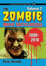 Title: The Zombie Movie Encyclopedia, Volume 2: 2000-2010, Author: Peter Dendle