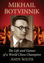 Mikhail Botvinnik: The Life and Games of a World Chess Champion