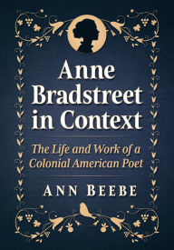 Free kindle books downloads Anne Bradstreet in Context: The Life and Work of a Colonial American Poet by Ann Beebe (English literature) ePub iBook