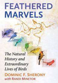 Free pdf full books download Feathered Marvels: The Natural History and Extraordinary Lives of Birds by Dominic F. Sherony, Randi Minetor English version