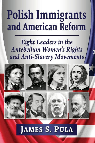 Polish Immigrants and American Reform: Eight Leaders the Antebellum Women's Rights Anti-Slavery Movements