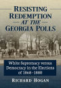 Resisting Redemption at the Georgia Polls: White Supremacy versus Democracy in the Elections of 1868-1880