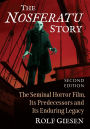 The Nosferatu Story: The Seminal Horror Film, Its Predecessors and Its Enduring Legacy, 2d ed.